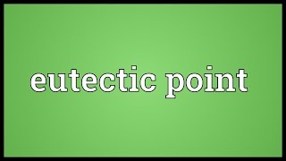 Eutectic point Meaning [upl. by Daile227]