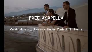 Calvin Harris  Alesso  Under Control ft HurtsFREE ACAPELLA [upl. by Jac]