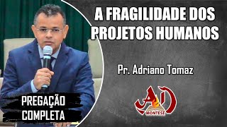 A Fragilidade dos Projetos Humanos  Pr Adriano Tomaz [upl. by Hahseram]