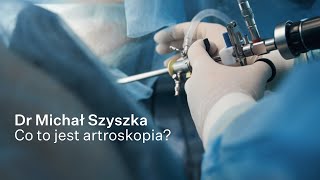 Co to jest artroskopia – dr Michał Szyszka [upl. by Narba]