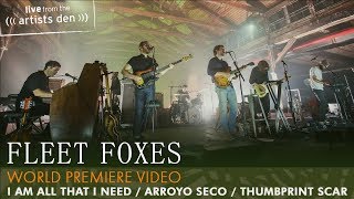 Fleet Foxes  I Am All That I Need  Arroyo Seco  Thumbprint Scar Live from the Artists Den [upl. by Nallad]