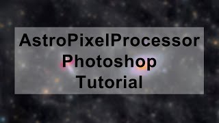 2022 AstroPixelProcessor amp Photoshop AstroProcessing Tutorial for Beginners [upl. by Murielle816]