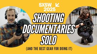 SXSW  Shooting Documentaries Solo And The Best Gear For Doing It [upl. by Nikal]