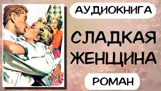 Аудиокнига роман СЛАДКАЯ ЖЕНЩИНА слушать аудиокниги онлайн [upl. by Ahsilrae29]