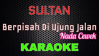 Sultan  Berpisah Diujung Jalan Nada Cewek Karaoke  LMusical [upl. by Maryl]