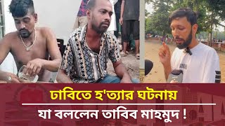 ঢাবিতে হত্যার ঘটনায় যা বললেন তাবিব মাহমুদ। Tabib Mahmud [upl. by Flosser]