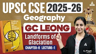 UPSC CSE 2025  GC Leong Landforms of Glaciation  Geography  By Preeti Maam [upl. by Ivey]