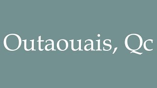 How to Pronounce Outaouais Qc Correctly in French [upl. by Eadnus]