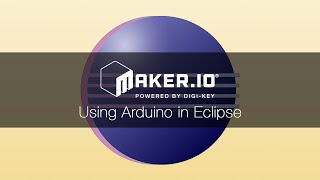 Using Arduino in Eclipse – Makerio Tutorial  DigiKey Electronics [upl. by Herman]