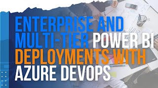 Enterprise and multitier Power BI deployments with Azure DevOps [upl. by Francklyn]