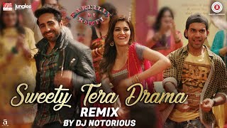 Sweety Tera Drama  Remix  Bareilly Ki Barfi  Kriti Sanon Ayushmann amp Rajkummar  DJ Notorious [upl. by Ahsoet787]