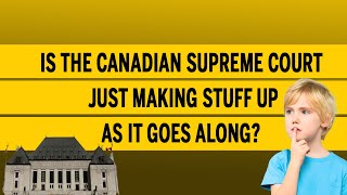 Is the Canadian Supreme Court just making stuff up as it goes along [upl. by Gyimah]