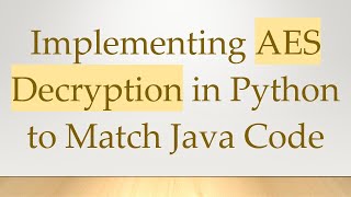 Implementing AES Decryption in Python to Match Java Code [upl. by Ive213]