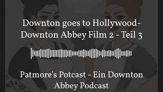 Downton goes to Hollywood Downton Abbey Film 2  Teil 3  Patmores Potcast  Ein Downton Abbey [upl. by Neitsirhc]