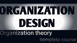 ORGANIZATION DESIGN ll Organization Theory ll Complete Course [upl. by Lemmy]