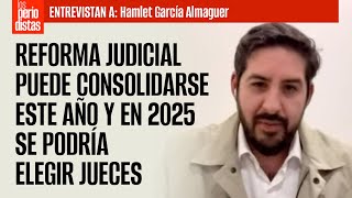 Entrevista ¬ Reforma al PJ puede consolidarse este año y en 2025 se podría elegir jueces Hamlet [upl. by Trebled]