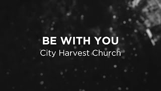 Be With You City Harvest Church  Lyric Video [upl. by Zia705]