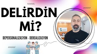 DELİRDİĞİNİZİ DÜŞÜNDÜREN BOZUKLUK  DEPERSONALİZASYON ve DEREALİZASYON [upl. by Tullius]