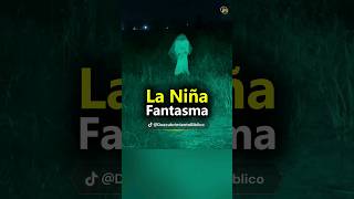 Niña Fantasma el Encuentro que Aterrorizó a Todos [upl. by Huff918]