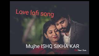 MUJHE ISHQ SIKHA KAR KE LOVE LOFI MASHUP SONG [upl. by Anneiv636]