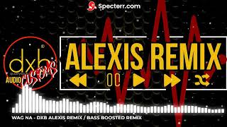 WAG NA  DXB ALEXIS REMIX  BASS BOOSTED [upl. by Collins]