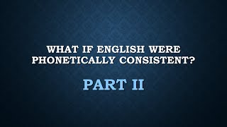 What If English Were Phonetically Consistent  Part 2 [upl. by Lutero211]