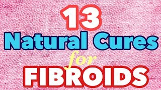 13 Natural Cures For Fibroids [upl. by Briant463]