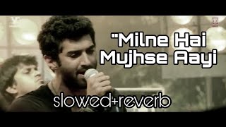 Milne Hai mujhse Aayi slowed reverb Aashiqui 2  Arijit Singh  Lofi Chill [upl. by Jarad]