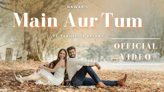 Main Aur Tum  Nawab  Ft Feanshu and Keerat  Official Music Video [upl. by Eudocia791]