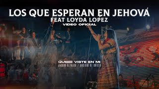 LOS QUE ESPERAN EN JEHOVÁ FEAT LOYDA LÓPEZ  VIDEO OFICIAL  QUE VISTE EN MI  LOS UNGIDOS DE CRISTO [upl. by Aramas]