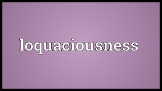 Loquaciousness Meaning [upl. by Giulietta907]