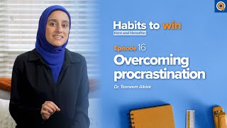 Ep 16 Overcoming Procrastination  Habits To Win Here and Hereafter  Dr Tesneem Alkiek [upl. by Efioa97]