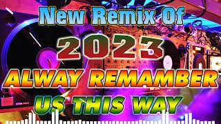 ALWAY REMEMBER US THIS WAY 💥💥New Remix Of 2023 Nonstop 💥💥 Soundtrip na Pampa Good vibes💥💥 [upl. by Kone]