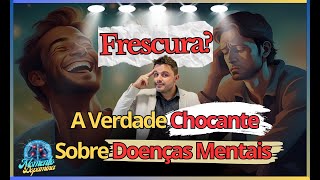 quotFrescuraquot A Verdade Chocante Sobre Doenças Mentais  Dr Rodrigo Assumção Explica Tudo [upl. by Rogerio572]