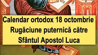 Calendar ortodox 18 octombrie Rugăciune puternică către Sfântul Apostol Luca [upl. by Aja719]