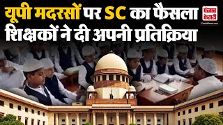 Supreme Court Verdict SC का UP Madarsa Act पर बड़ा फैसला मदरसा के शिक्षकों ने दी अपनी प्रतिक्रिया [upl. by Ahteres]