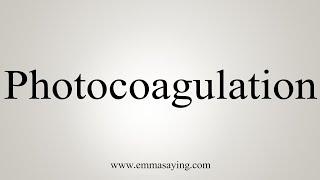 How To Say Photocoagulation [upl. by Polly398]