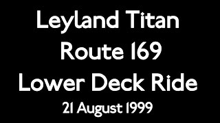 【London Bus 1999】Leyland Titan Route 169 Lower Deck Ride [upl. by Gula]