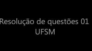 Resolução de questões UFSM 01 [upl. by Ybot]