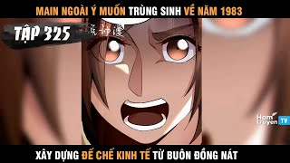 Review Truyện Main Trùng Sinh về 1983 Xây Dựng Đế Chế Kinh Tế Từ Buôn Đồng Nát Chap 325 [upl. by Eserehs72]