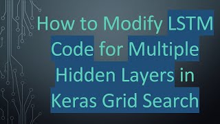 How to Modify LSTM Code for Multiple Hidden Layers in Keras Grid Search [upl. by Hakilam519]