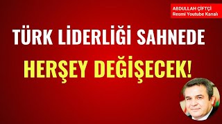 TÜRK LİDERLİĞİ SAHNEDE HERŞEY DEĞİŞECEK Abdullah Çiftçi [upl. by Flodur402]