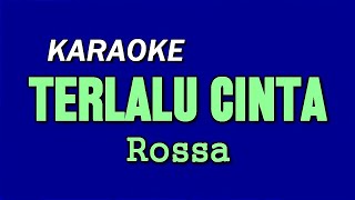 TERLALU CINTA  Rossa  KARAOKE [upl. by Rotceh]