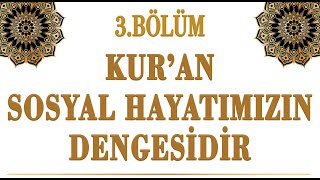 3BÖLÜM  KURAN SOSYAL HAYATIMIZIN DENGESİDİR [upl. by Hairakcaz452]