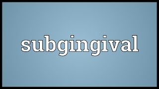 Subgingival Meaning [upl. by Nnylylloh63]