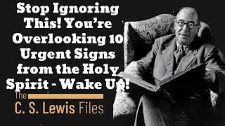 Stop Ignoring This You’re Overlooking 10 Urgent Signs from the Holy Spirit C S Lewis [upl. by Sivrep]