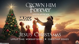 Crown Him Forever  Uplifting Worship SongJesus songsChristian songshappy christamasjesusAppear [upl. by Atenaz]