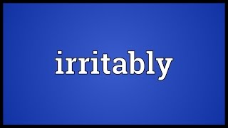 Irritably Meaning [upl. by Isidora]