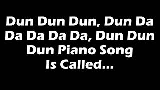 Dun Dun Dun Dun Da Da Da Da Da Dun Dun Dun Piano Song Is Called [upl. by Candice]