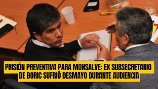 Prisión preventiva para Monsalve Ex subsecretario de Boric sufrió desmayo durante audiencia [upl. by Levitus]